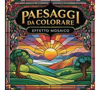 Paesaggi da Colorare Effetto Mosaico: Libro da colorare per adulti con rilassanti illustrazioni | Un'esperienza meditativa per favorire la calma e stimolare la creatività