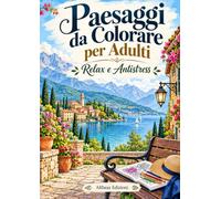 Paesaggi da Colorare per Adulti - Libro Antistress e Relax: Libro da colorare formato A4 con paesaggi naturali, montagne, laghi, borghi e giardini. ... ed esperti, creatività e mindfulness