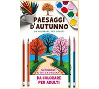Paesaggi d'Autunno: 50 Meravigliosi Disegni Autunnali da Colorare - Splendide illustrazioni Naturali: Un Libro per adulti in cerca di relax, anti-stress, attività rilassanti, serenità