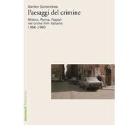 Paesaggi del crimine. Milano. Roma, Napoli nel crime film italiano: 1966-1980