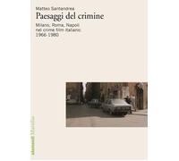 Paesaggi del crimine. Milano. Roma, Napoli nel crime film italiano: 1966-1980 [P