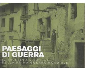 Paesaggi di guerra. Il Trentino alla fine della prima guerra mondiale