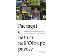 Paesaggi e natura nell'Oltrepò pavese. Guida naturalistica all'Oltrepò pav...