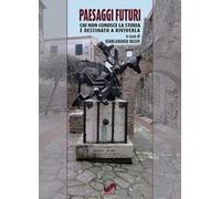 Paesaggi futuri. Chi non conosce la storia è destinato a riviverla. Ediz. illustrata
