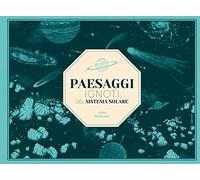 Paesaggi ignoti del sistema solare. Ediz. a colori