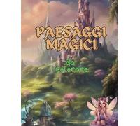 Paesaggi magici da colorare: Libro da colorare per adulti e adolescenti. 70 bellissime illustrazioni fantasy per rilassarsi colorando.