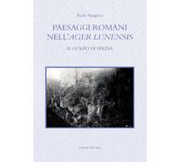 Paesaggi Romani nell'Ager Lunensis. Il Golfo di Spezia - [Edizioni dell'Orso]