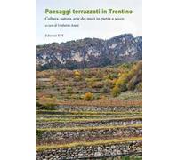 Paesaggi terrazzati in Trentino. Cultura, natura, arte dei muri in pietra a secco