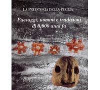 9788880824732 La preistoria della Puglia. Paesaggi, uomini e tra... 8000 anni fa