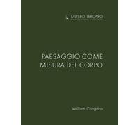 Paesaggio come misura del corpo. Museo Lercaro. Ediz. bilingue