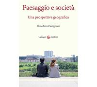 Paesaggio E Società. Una Prospettiva Geografica - Benedetta Castiglioni - 2022
