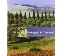 Paesaggio in Toscana. Il più umano di questi mondi. Ediz. illustrata