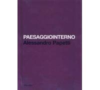 Paesaggiointerno. Alessandro Papetti. Ediz. italiana e inglese