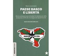 Paese basco e libertà. Storia contemporanea di Euskadi Ta Askatasuna: dalla fondazione di ETA alla riconsegna dei depositi di armi. Nuova ediz.