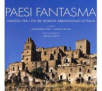 Paesi fantasma. Viaggio tra i più bei borghi abbandonati d'Italia. Ediz. illustrata