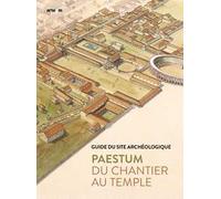 Paestum. Du chantier au temple. Guide du site archéologique