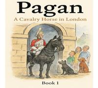 Pagan - A Cavalry Horse In London: Book 1