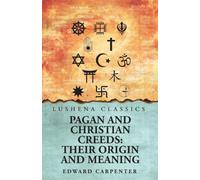 Pagan and Christian Creeds: Their Origin and Meaning