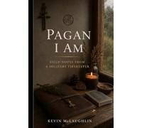 Pagan I Am: Field Notes from a Solitary Firekeeper
