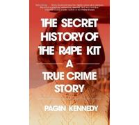 Pagan Kennedy The Secret History of the Rape Kit (Tascabile)