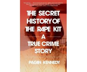 Pagan Kennedy The Secret History of the Rape Kit (Tascabile)