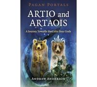 Pagan Portals - Artio and Artaois: Artio and Artaois: a Journey Towards the Celtic Bear Gods