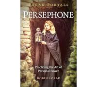 Pagan Portals - Persephone: Practicing the Art of Personal Power
