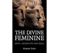 Pagan Portals: The Divine Feminine. Deity, Archetype and Ideal