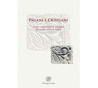 Pagani e cristiani. Forme e attestazioni di religiosità del mondo antico in Emilia (Vol. 10)
