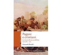 Pagani e cristiani. La storia di un conflitto (secoli I-IV)