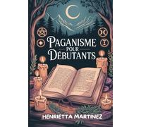 PAGANISME Pour DÉBUTANTS: Découvrez la sagesse ancienne, les rituels et les divinités qui vous relient à la nature