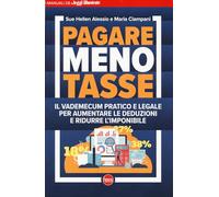 Pagare meno tasse. Il vademecum pratico e legale per aumentare le deduzioni e ridurre l'imponibile
