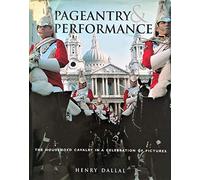 Pageantry & Performance: The Household Cavalry In A Celebration Of Pictures: The Household Cavalry in a Celebration of Images