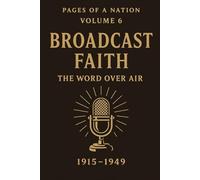 Pages of a Nation: Volume 6: Broadcast Faith: The Word Over Air (1915-1949)