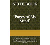 "Pages of My Mind": For a Reflective/Personal Notebook: "A Journey Through Words and Memories" "Notes, Dreams, and Everything In Between" "Where Thoughts Find Their Voice"