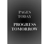 Pages Today, Progress Tomorrow: 100 Page Inspirational Notebook - Note All Your Dreams and Goals in One Place And Make Magic Happen
