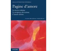 Pagine d'amore. La ricerca infinita. La reciproca devozione. L'amore divino