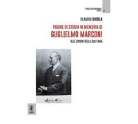 Pagine di storia in memoria di Guglielmo Marconi. Alle origini della sua fama