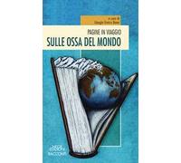 Pagine in viaggio. Sulle ossa del mondo