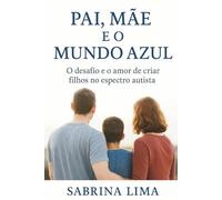 Pai, Mãe e o Mundo Azul: O desafio e o amor de criar filhos no espectro autista