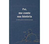Pai, me conte sua história: Um diário guiado de memórias para pais