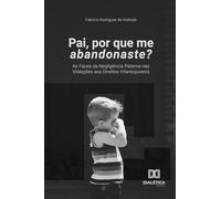 Pai, por que me abandonaste?: As Faces da Negligência Paterna nas Violações aos Direitos Infantojuvenis