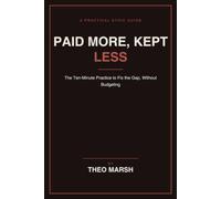 Paid More, Kept Less: The Ten-Minute Practice to Fix the Gap Between What You Earn and What You Keep, Without Budgeting: 10