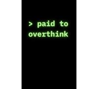 Paid to Overthink: A 100-Page Blank Notebook for Professional Overthinkers, including Analysts, Developers & Data Scientists. Amuse Your Colleagues, Make To Do Lists, Log Ideas & Stay Organised!