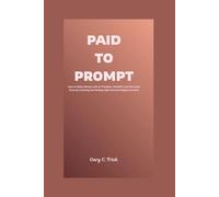 PAID TO PROMPT: How to Make Money with AI Prompts, ChatGPT, and No-Code Tools by Creating and Selling High-Demand Digital Content