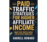 Paid Traffic Strategies for Higher Affiliate Income: Smart Paid Traffic Hacks for Affiliate Marketers