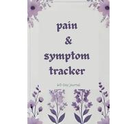 Pain and symptom tracker logbook.: A 60-Day guided journal, medication journal for chronic illness management.