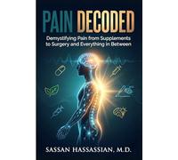 Pain Decoded: Demystifying Pain from Supplements to Surgery and Everything in Between