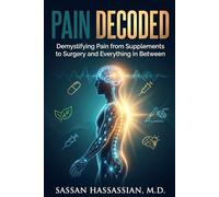 Pain Decoded: Demystifying Pain from Supplements to Surgery and Everything in Between