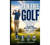 Pain-Free Golf: The Self-Taught Method for Beating Back Pain, Golfer's Elbow, and Playing Injury-Free for Life
